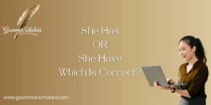 She Has or She Have – Which Is Correct?