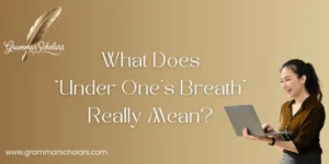 What Does “Under One’s Breath” Really Mean?