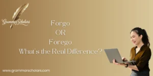Forgo or Forego: What’s the Real Difference?