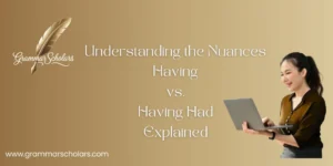 Understanding the Nuances: Having vs. Having Had Explained