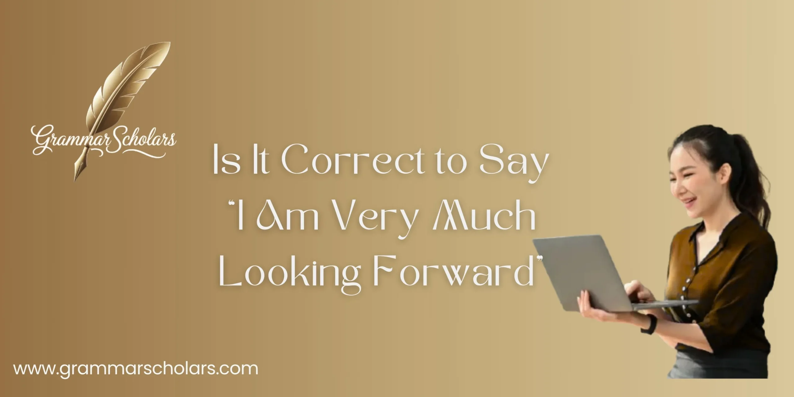 Is It Correct to Say “I Am Very Much Looking Forward”?