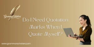 Do I Need Quotation Marks When I Quote Myself?